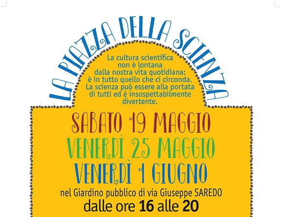 La Piazza della Scienza. La cultura scientifica non è lontana dalla nostra vita quotidiana: è in tutto quello che ci circonda. La scienza può essere alla portata di tutti ed è insospettabilmente divertente.